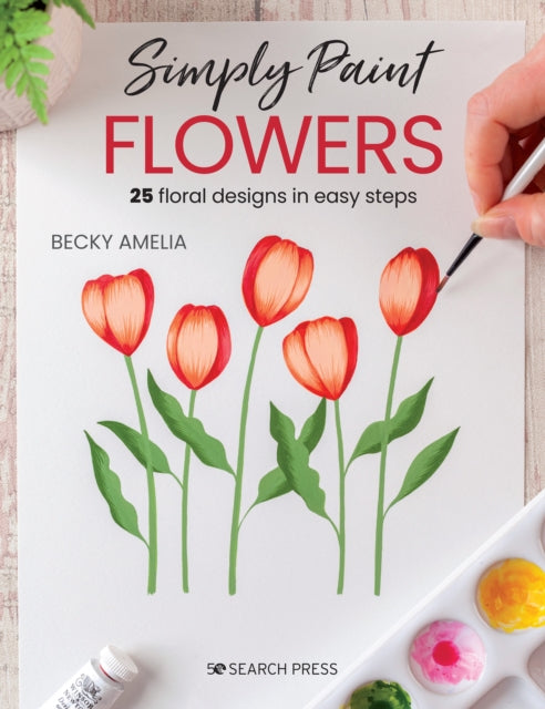 Simply Paint Flowers: 25 Inspiring Designs in Easy Steps