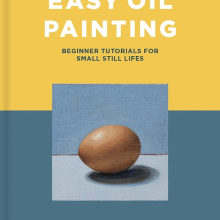 Easy Oil Painting: Beginner Tutorials for Small Still Lifes