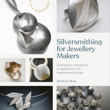 Silversmithing for Jewellery Makers (New Edition): Techniques, Treatments & Applications for Inspirational Design