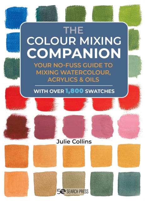 The Colour Mixing Companion: Your No-Fuss Guide to Mixing Watercolour, Acrylics and Oils