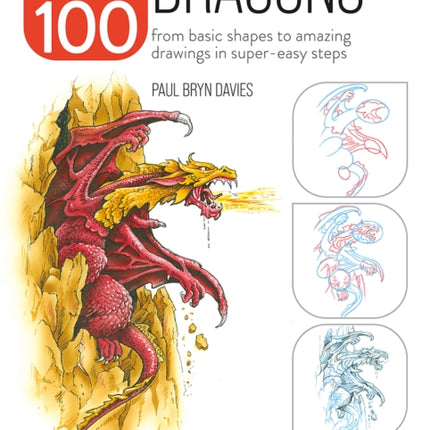 Draw 100: Dragons: From Basic Shapes to Amazing Drawings in Super-Easy Steps