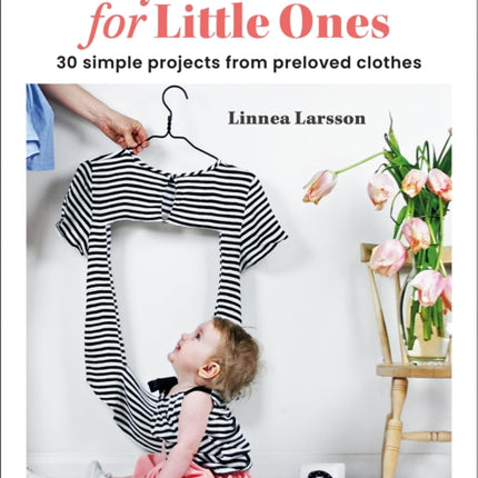 Restyle & Restitch for Little Ones: 30 Simple Projects from Preloved Clothes