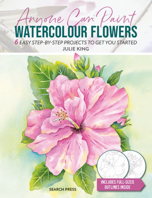 Anyone Can Paint Watercolour Flowers: 6 Easy Step-by-Step Projects to Get You Started