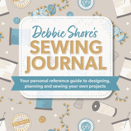 Debbie Shore's Sewing Journal: Your Personal Reference Guide to Designing, Planning and Sewing Your Own Projects