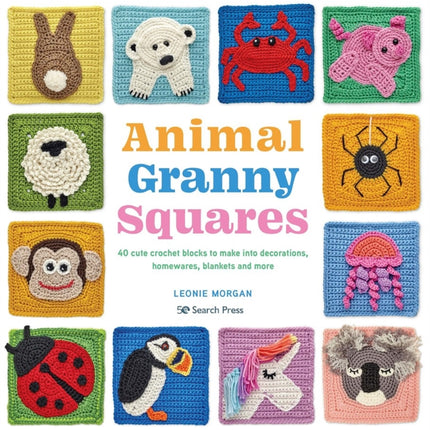 Animal Granny Squares: 40 Cute Crochet Blocks to Make into Decorations, Homewares, Blankets and More