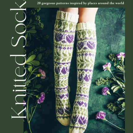 Knitted Socks: 20 Gorgeous Patterns Inspired by Places Around the World