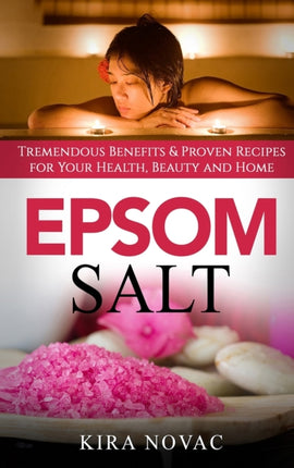 Epsom Salt: Tremendous Benefits & Proven Recipes
