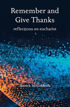 Remember and Give Thanks: Reflections on the Eucharist