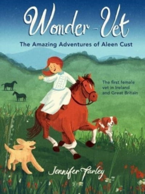 Wonder-Vet: The Amazing Adventures of Aleen Cust: The First Female Vet in Ireland and Great Britain