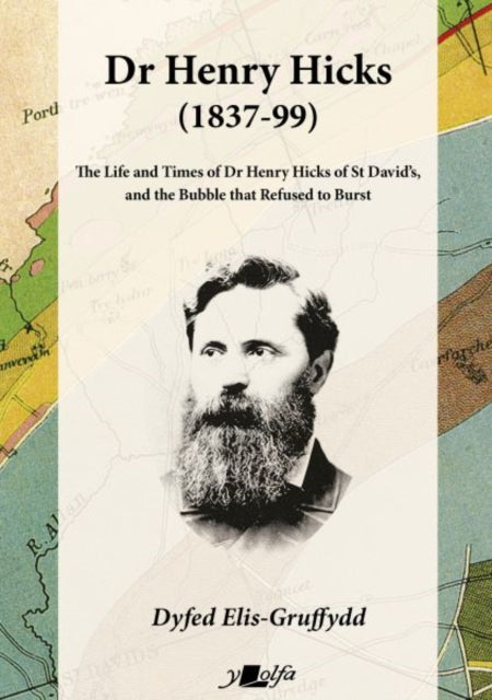 Dr Henry Hicks (1837-99) - The Life and Times of Dr Henry Hicks of St Davids, and the Bubble That Refused to Burst