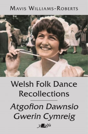 Welsh Folk Dance Recollections  Atgofion Dawnsio Gwerin