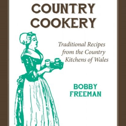 Welsh Country Cookery  Traditional Recipes from the Country Kitchens of Wales