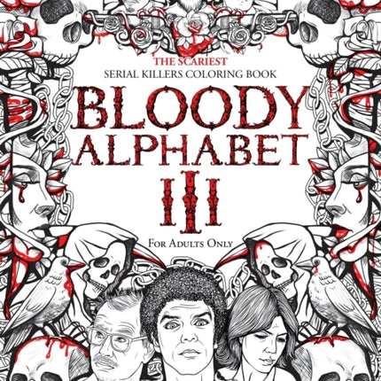 Bloody Alphabet 3: The Scariest Serial Killers Coloring Book. A True Crime Adult Gift - Full of Notorious Serial Killers. For Adults Only.