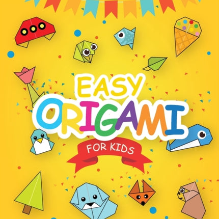 Easy Origami for Kids: Over 40 Origami Instructions For Beginners. Simple Flowers, Cats, Dogs, Dinosaurs, Birds, Toys and much more for Kids!