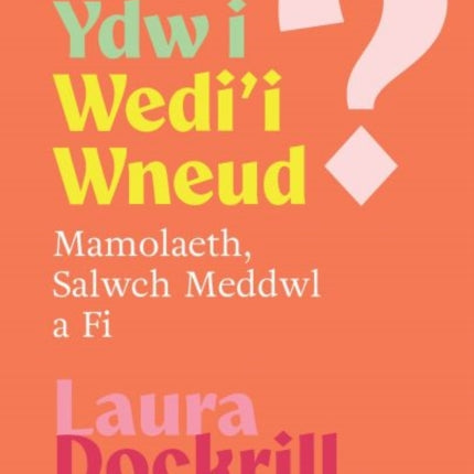 Beth Ydw i Wedii Wneud Mamolaeth Salwch Meddwl a Fi