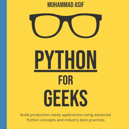 Python for Geeks: Build production-ready applications using advanced Python concepts and industry best practices