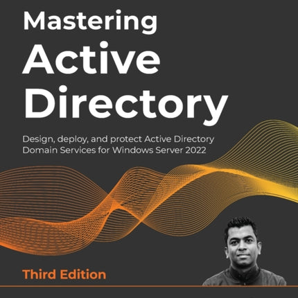 Mastering Active Directory: Design, deploy, and protect Active Directory Domain Services for Windows Server 2022