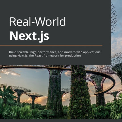 Real-World Next.js: Build scalable, high-performance, and modern web applications using Next.js, the React framework for production