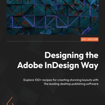 Designing the Adobe InDesign Way: Explore 100+ recipes for creating stunning layouts with the leading desktop publishing software