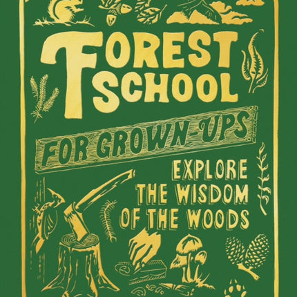 Forest School For Grown-Ups: Explore the Wisdom of the Woods