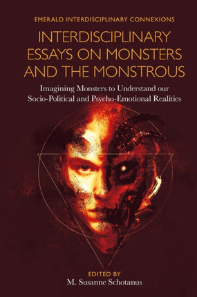 Interdisciplinary Essays on Monsters and the Monstrous: Imagining Monsters to Understand our Socio-Political and Psycho-Emotional Realities