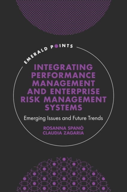 Integrating Performance Management and Enterprise Risk Management Systems: Emerging Issues and Future Trends