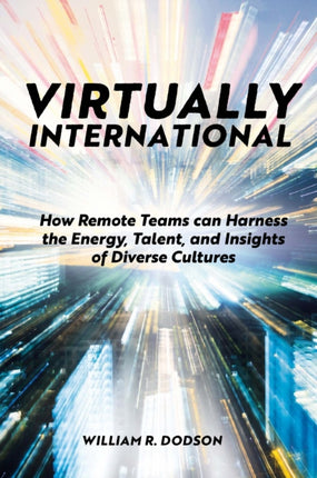 Virtually International: How Remote Teams can Harness the Energy, Talent, and Insights of Diverse Cultures