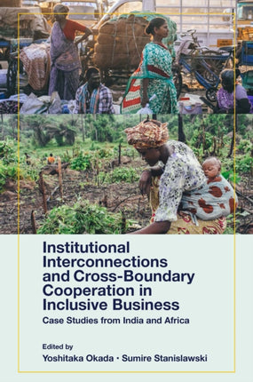 Institutional Interconnections and Cross-Boundary Cooperation in Inclusive Business: Case Studies from India and Africa