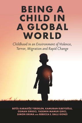 Being a Child in a Global World: Childhood in an Environment of Violence, Terror, Migration and Rapid Change