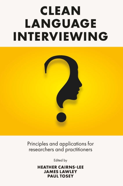 Clean Language Interviewing: Principles and Applications for Researchers and Practitioners