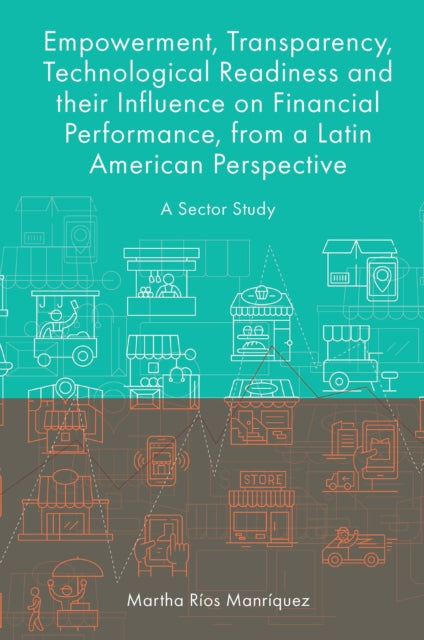 Empowerment, Transparency, Technological Readiness and their Influence on Financial Performance, from a Latin American Perspective: A Sector Study