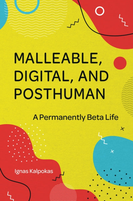 Malleable, Digital, and Posthuman: A Permanently Beta Life