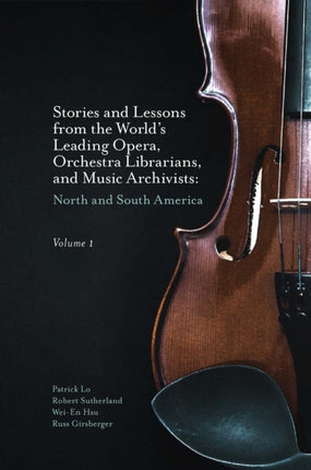 Stories and Lessons from the World’s Leading Opera, Orchestra Librarians, and Music Archivists, Volume 1: North and South America