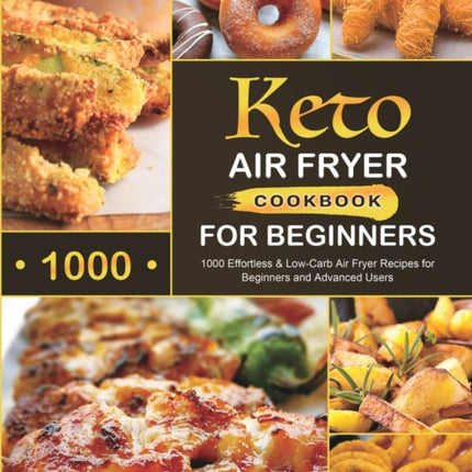 Keto Air Fryer Cookbook for Beginners: 1000 Effortless & Low-Carb Air Fryer Recipes for Beginners and Advanced Users