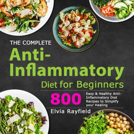 The Complete Anti-Inflammatory Diet for Beginners: 800 Easy & Healthy Anti-Inflammatory Diet Recipes to Simplify Your Healing