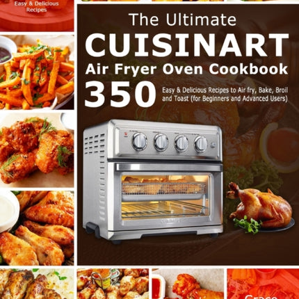 The Ultimate Cuisinart Air Fryer Oven Cookbook: 350 Easy & Delicious Recipes to Air fry, Bake, Broil and Toast (for Beginners and Advanced Users)