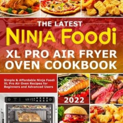 The Latest Ninja Foodi XL Pro Air Fryer Oven Cookbook: Simple & Affordable Ninja Foodi XL Pro Air Oven Recipes for Beginners and Advanced Users