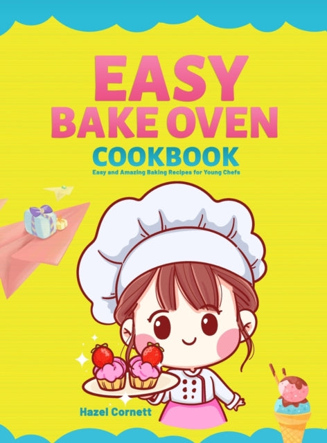 Easy Bake Oven Cookbook: Easy and Amazing Baking