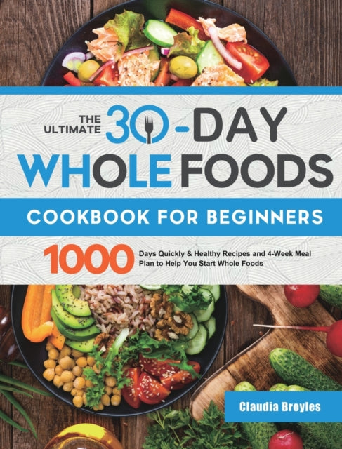 The Ultimate 30-Day Whole Foods Cookbook for