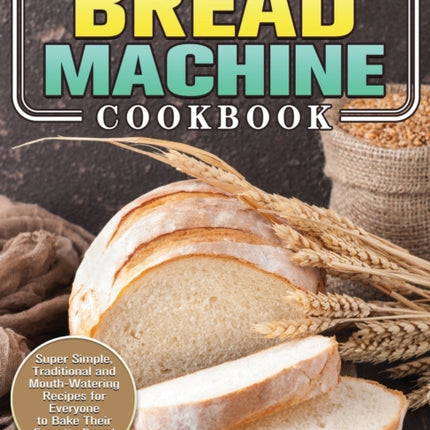 The Basic Home Baker's Bread Machine Cookbook: