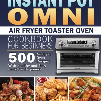 Instant Pot Omni Air Fryer Toaster Oven Cookbook
