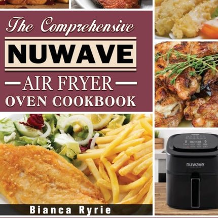 The Comprehensive Nuwave Air Fryer Oven Cookbook:
