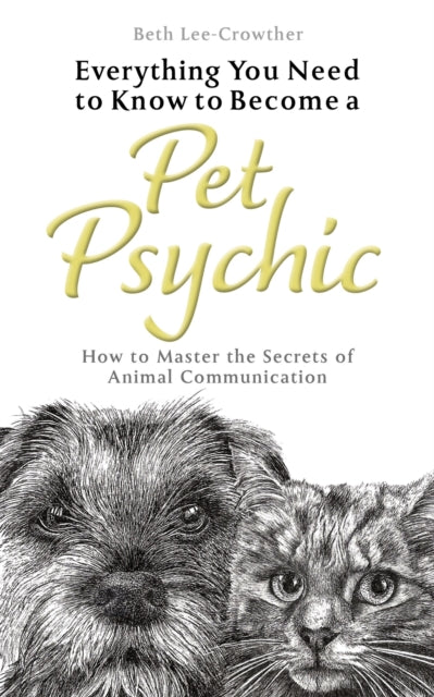 Everything You Need to Know to Become a Pet Psychic: How to Master the Secrets of Animal Communication