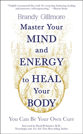 Master Your Mind and Energy to Heal Your Body: You Can Be Your Own Cure