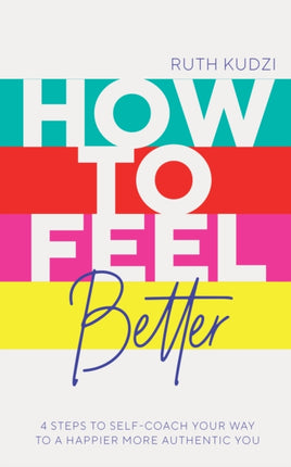 How to Feel Better: 4 Steps to Self-Coach Your