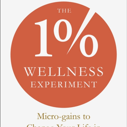 The 1% Wellness Experiment: Micro-gains to Change Your Life in 10 Minutes a Day