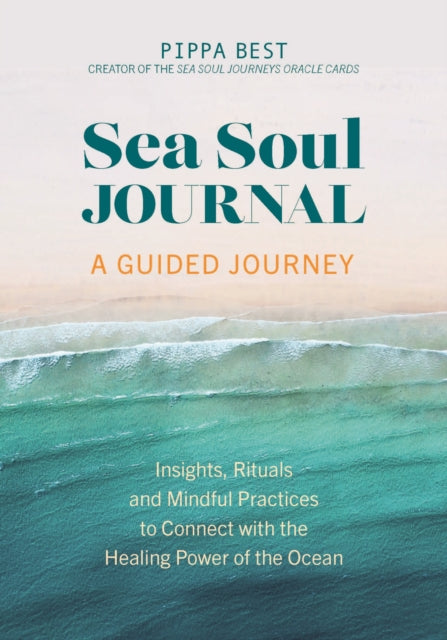 Sea Soul Journal - A Guided Journey: Insights, Rituals and Mindful Practices to Connect with the Healing Power of the Ocean