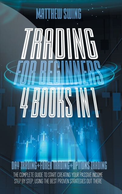 TRADING FOR BEGINNERS 4 Books in One Day Trading  Forex Trading  Options Trading The Complete Guide to Start Creating Your Passive Income Step by  Proven Strategies Out There 7 Dy Trading