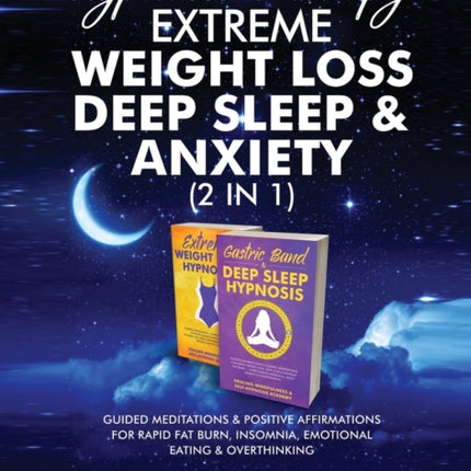 Hypnosis Therapy- Extreme Weight Loss, Deep Sleep & Anxiety (2 in 1): Guided Meditations & Positive Affirmations For Rapid Fat Burn, Insomnia, Emotional Eating & Overthinking