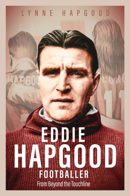 Eddie Hapgood Footballer: From Beyond the Touchline